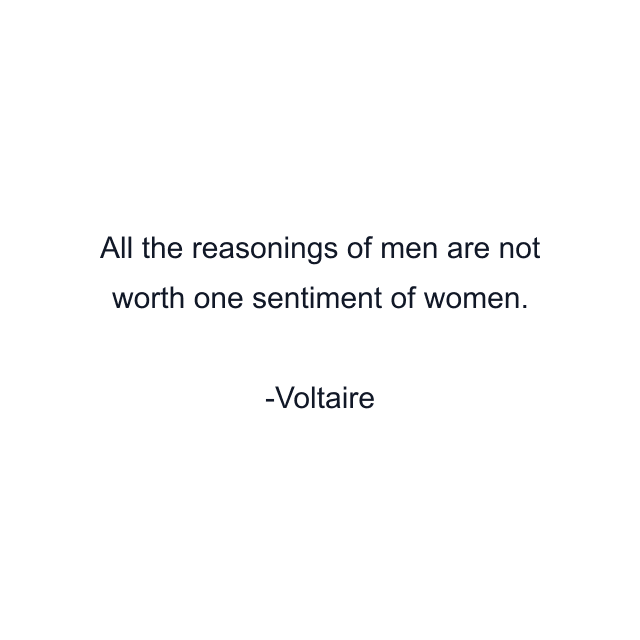 All the reasonings of men are not worth one sentiment of women.