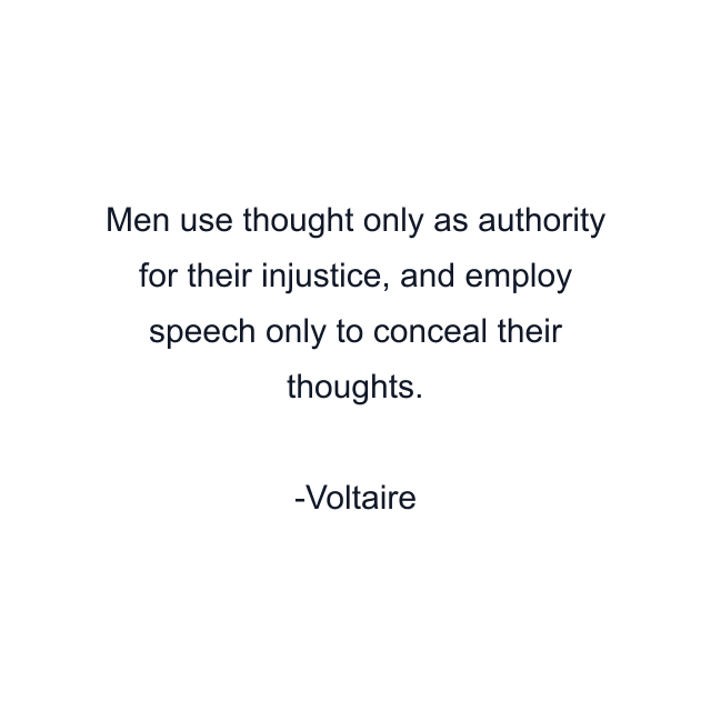 Men use thought only as authority for their injustice, and employ speech only to conceal their thoughts.