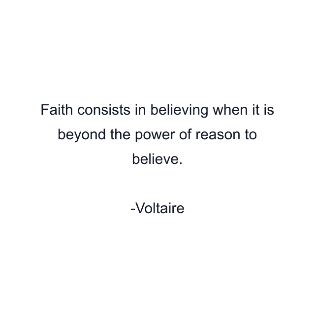 Faith consists in believing when it is beyond the power of reason to believe.