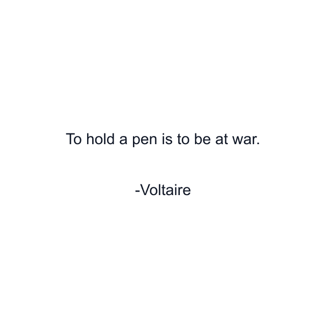 To hold a pen is to be at war.