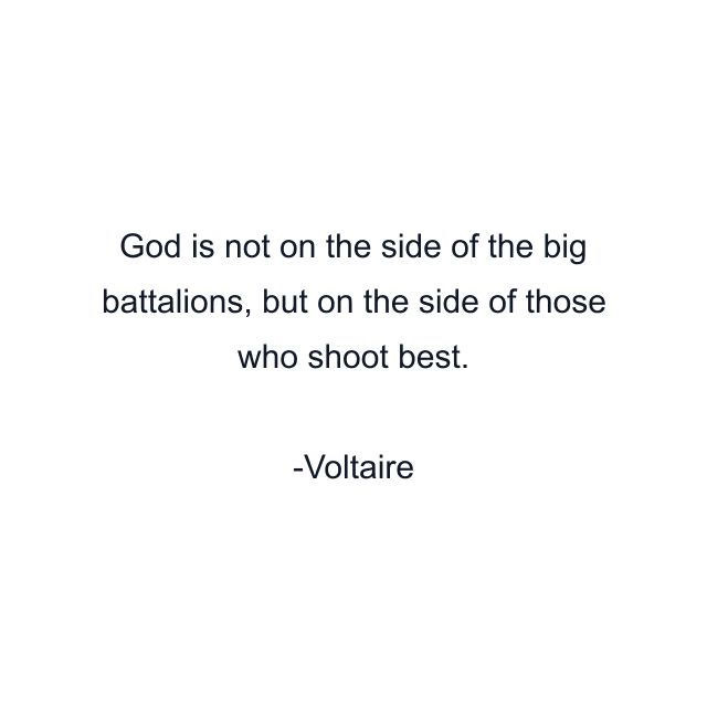 God is not on the side of the big battalions, but on the side of those who shoot best.