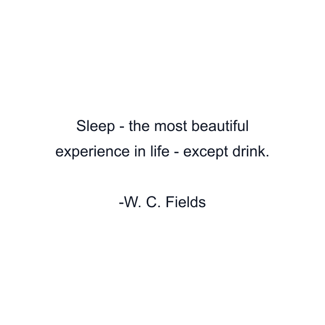 Sleep - the most beautiful experience in life - except drink.