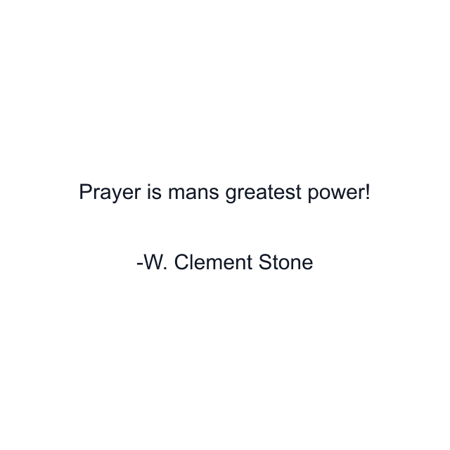 Prayer is mans greatest power!