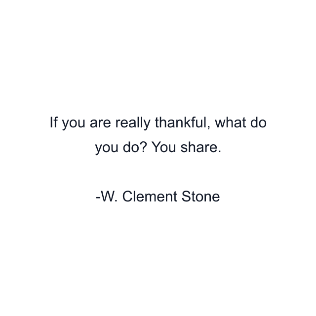 If you are really thankful, what do you do? You share.