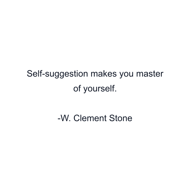 Self-suggestion makes you master of yourself.