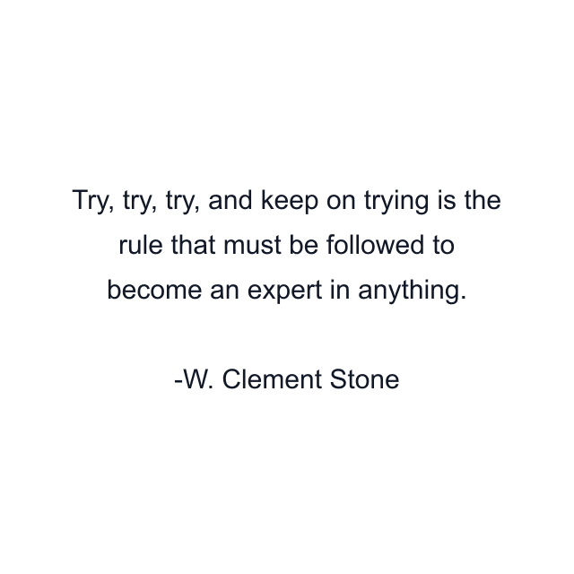 Try, try, try, and keep on trying is the rule that must be followed to become an expert in anything.