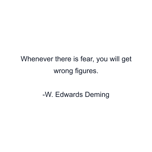 Whenever there is fear, you will get wrong figures.