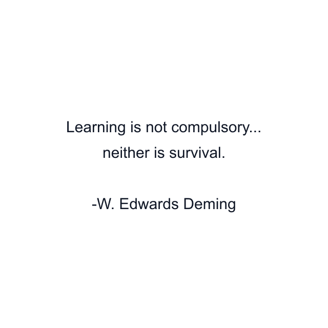 Learning is not compulsory... neither is survival.