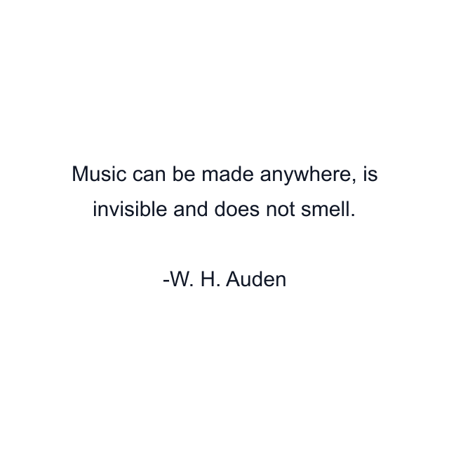 Music can be made anywhere, is invisible and does not smell.