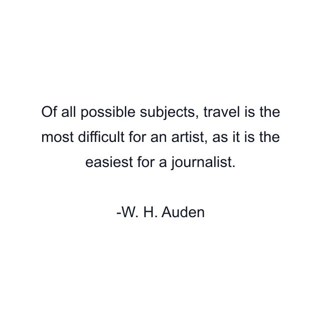 Of all possible subjects, travel is the most difficult for an artist, as it is the easiest for a journalist.