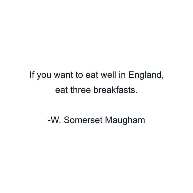 If you want to eat well in England, eat three breakfasts.