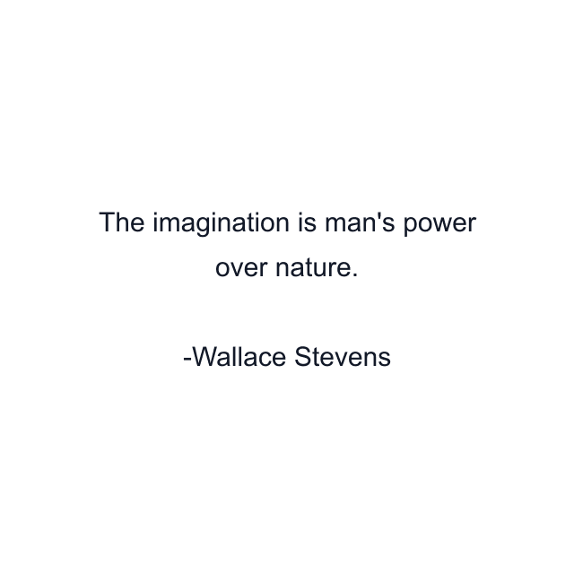 The imagination is man's power over nature.