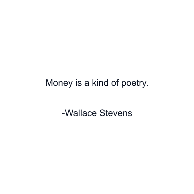 Money is a kind of poetry.