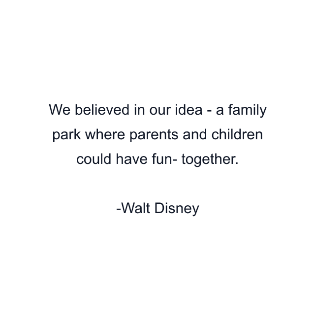 We believed in our idea - a family park where parents and children could have fun- together.