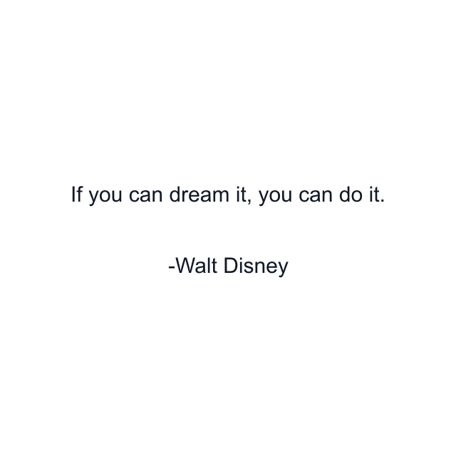 If you can dream it, you can do it.