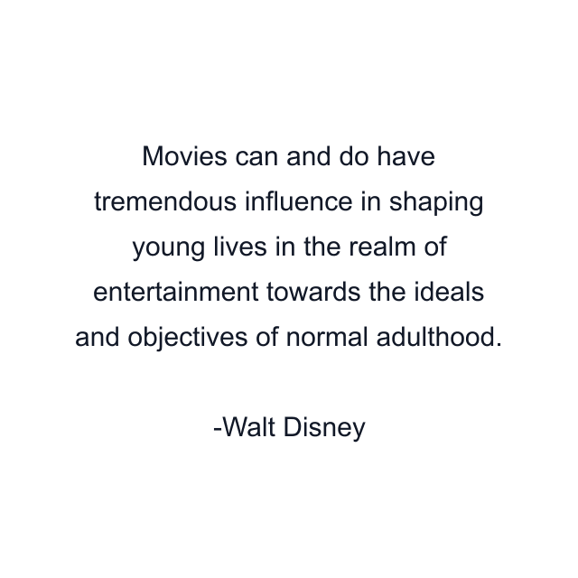 Movies can and do have tremendous influence in shaping young lives in the realm of entertainment towards the ideals and objectives of normal adulthood.