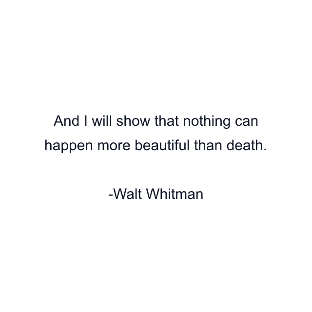 And I will show that nothing can happen more beautiful than death.