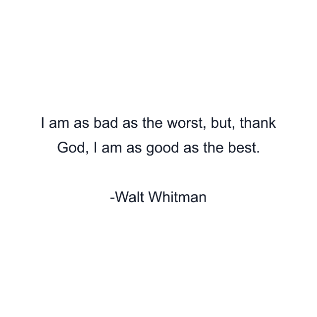 I am as bad as the worst, but, thank God, I am as good as the best.