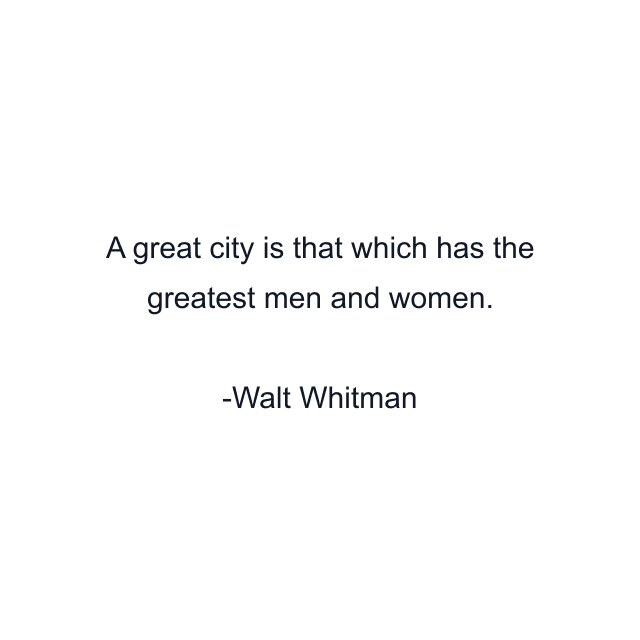 A great city is that which has the greatest men and women.