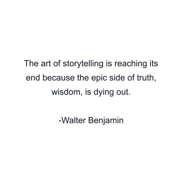 The art of storytelling is reaching its end because the epic side of truth, wisdom, is dying out.