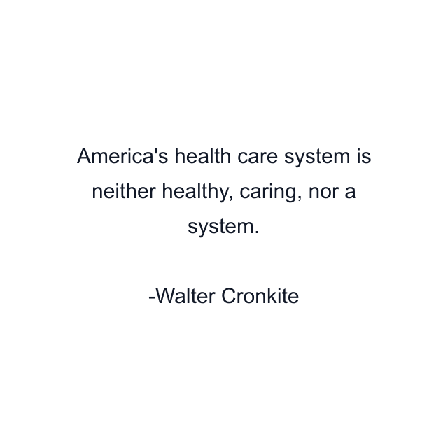 America's health care system is neither healthy, caring, nor a system.