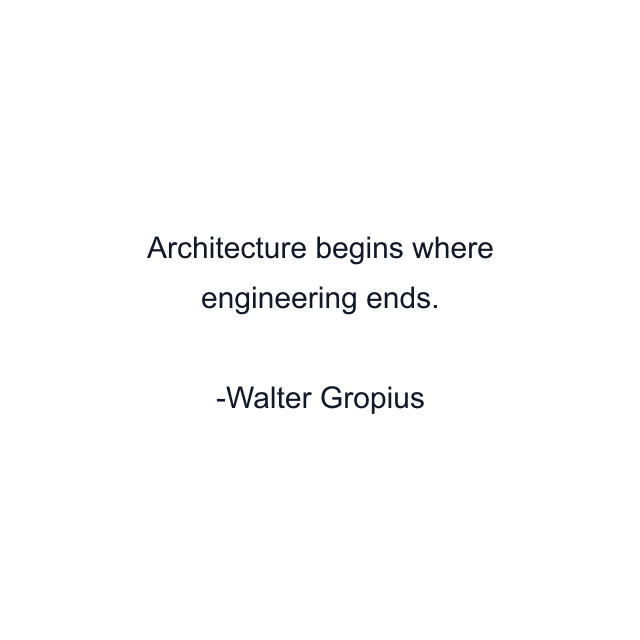 Architecture begins where engineering ends.