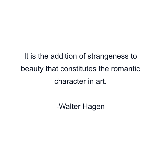 It is the addition of strangeness to beauty that constitutes the romantic character in art.