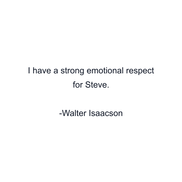 I have a strong emotional respect for Steve.