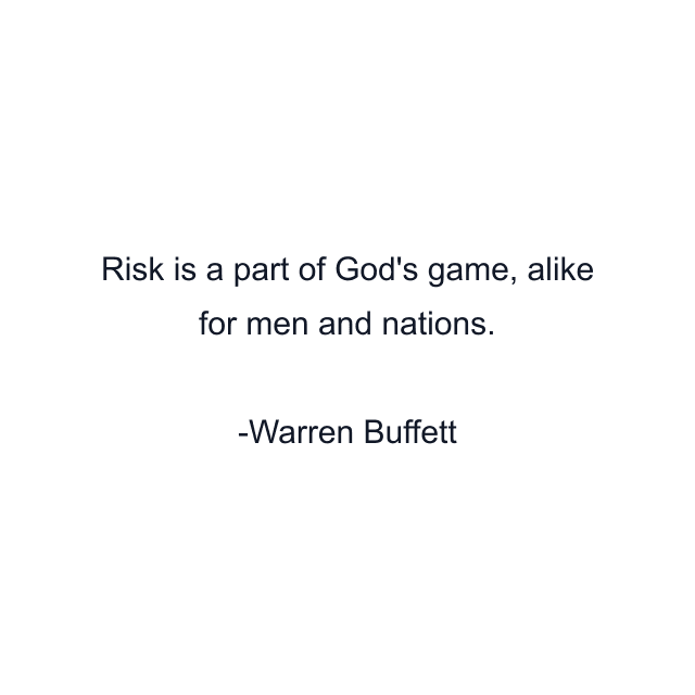 Risk is a part of God's game, alike for men and nations.