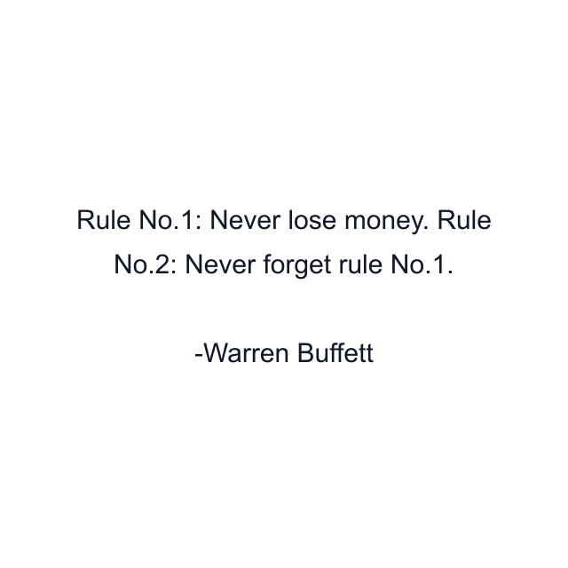 Rule No.1: Never lose money. Rule No.2: Never forget rule No.1.