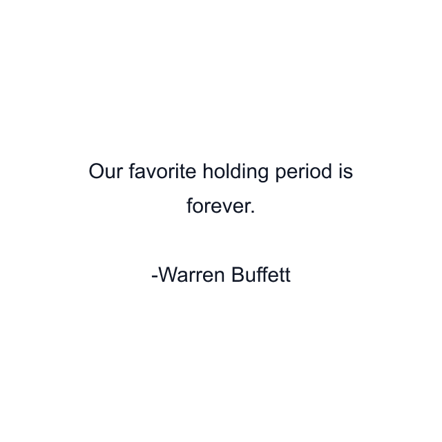 Our favorite holding period is forever.