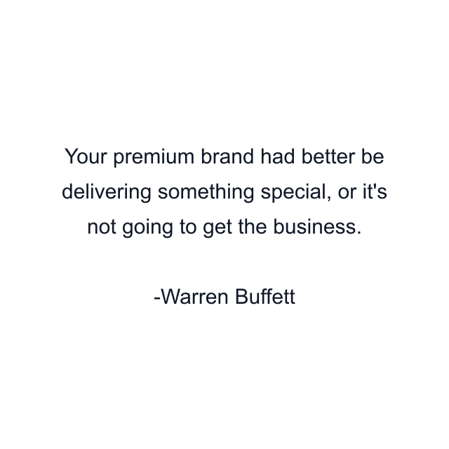 Your premium brand had better be delivering something special, or it's not going to get the business.