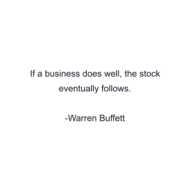 If a business does well, the stock eventually follows.