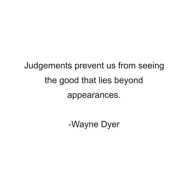 Judgements prevent us from seeing the good that lies beyond appearances.