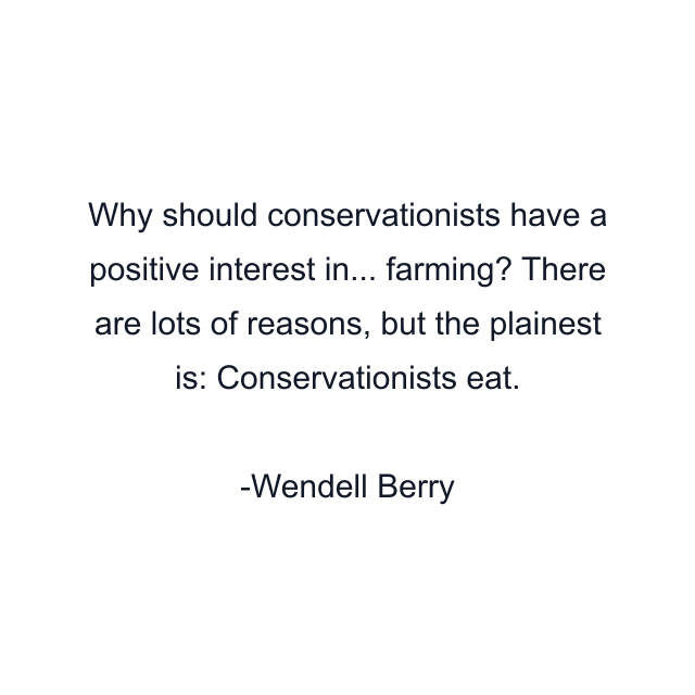 Why should conservationists have a positive interest in... farming? There are lots of reasons, but the plainest is: Conservationists eat.