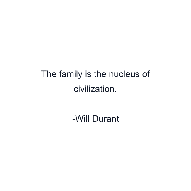 The family is the nucleus of civilization.