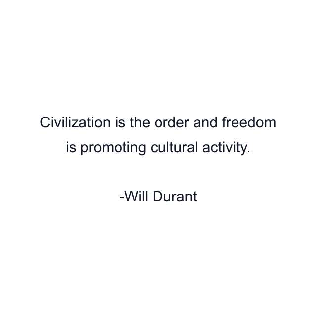 Civilization is the order and freedom is promoting cultural activity.