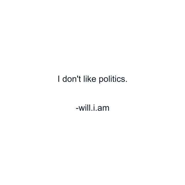 I don't like politics.