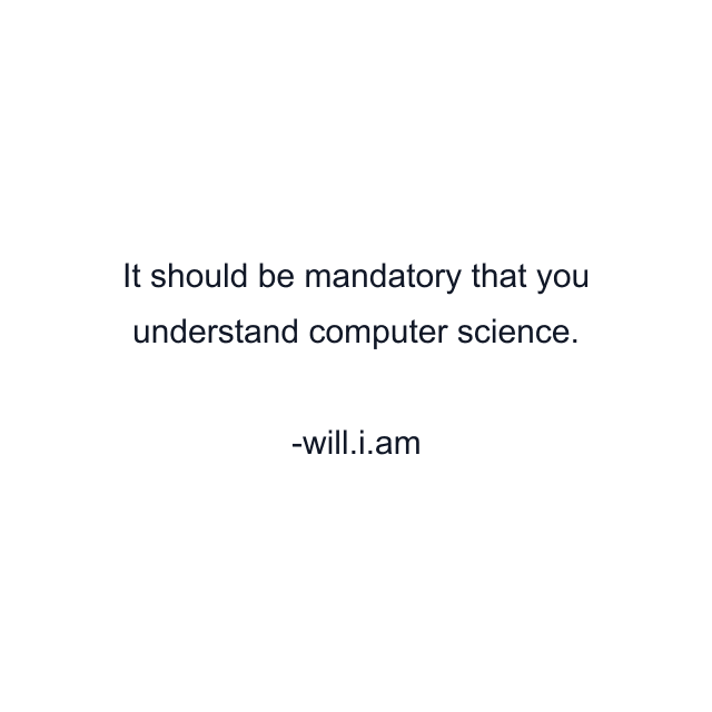 It should be mandatory that you understand computer science.