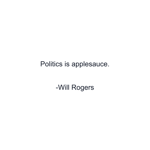 Politics is applesauce.