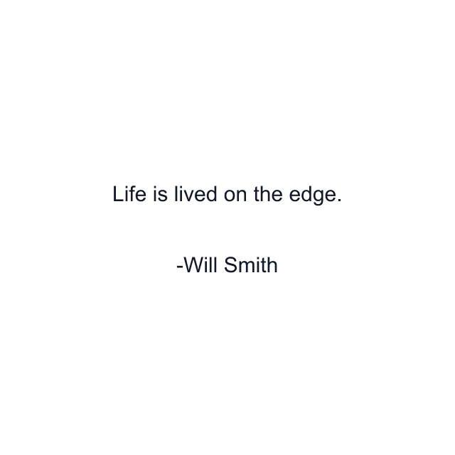 Life is lived on the edge.