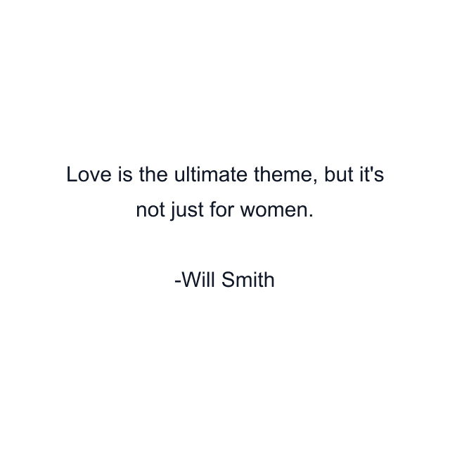 Love is the ultimate theme, but it's not just for women.