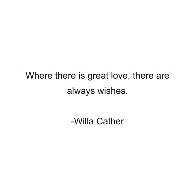 Where there is great love, there are always wishes.