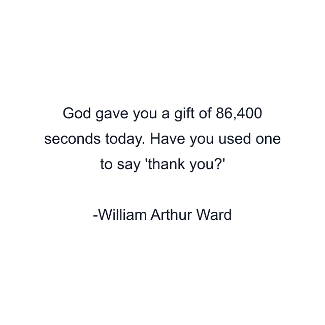 God gave you a gift of 86,400 seconds today. Have you used one to say 'thank you?'