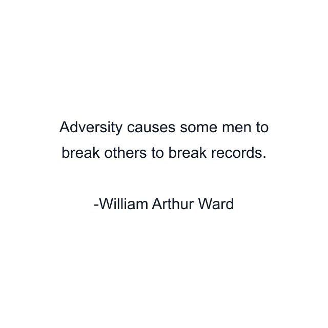 Adversity causes some men to break others to break records.