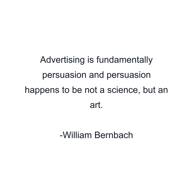 Advertising is fundamentally persuasion and persuasion happens to be not a science, but an art.