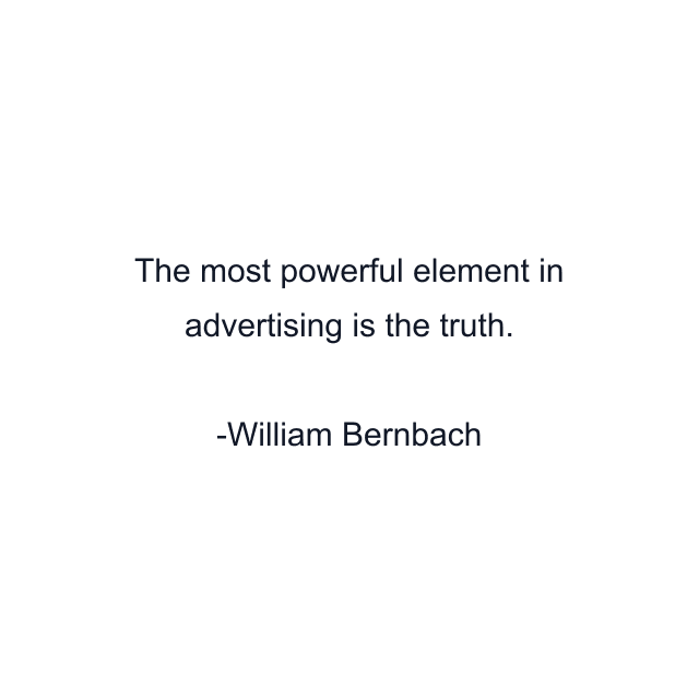 The most powerful element in advertising is the truth.