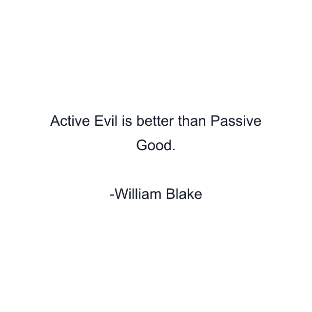 Active Evil is better than Passive Good.