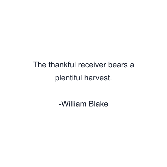 The thankful receiver bears a plentiful harvest.