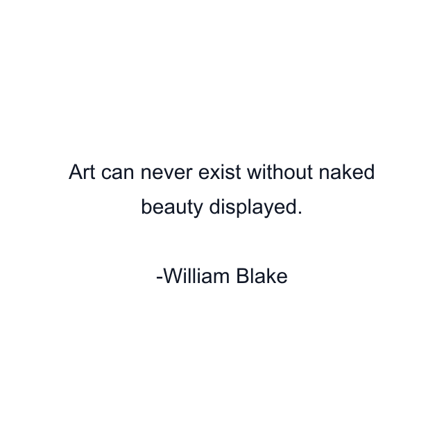 Art can never exist without naked beauty displayed.